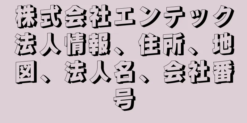 株式会社エンテック法人情報、住所、地図、法人名、会社番号