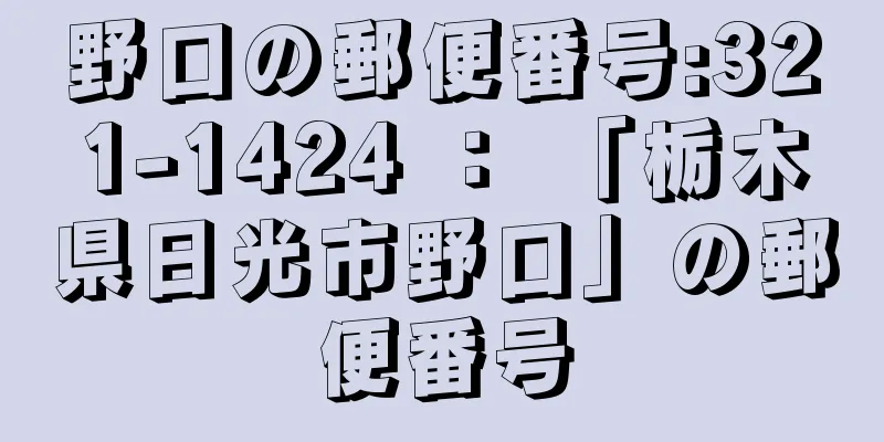 野口の郵便番号:321-1424 ： 「栃木県日光市野口」の郵便番号