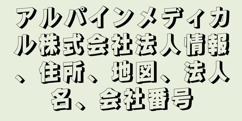 アルパインメディカル株式会社法人情報、住所、地図、法人名、会社番号