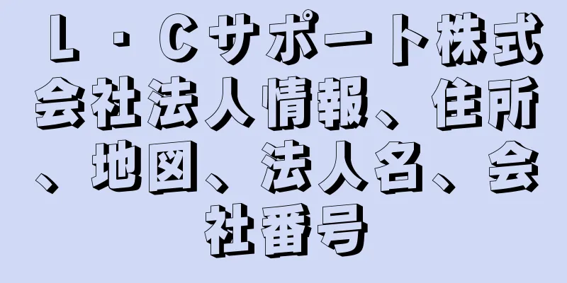 Ｌ・Ｃサポート株式会社法人情報、住所、地図、法人名、会社番号