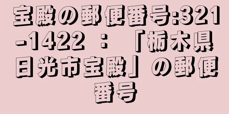 宝殿の郵便番号:321-1422 ： 「栃木県日光市宝殿」の郵便番号