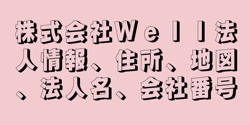 株式会社Ｗｅｌｌ法人情報、住所、地図、法人名、会社番号