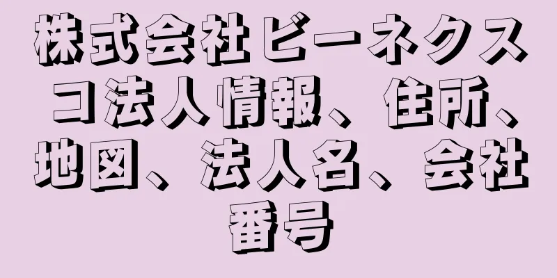 株式会社ビーネクスコ法人情報、住所、地図、法人名、会社番号