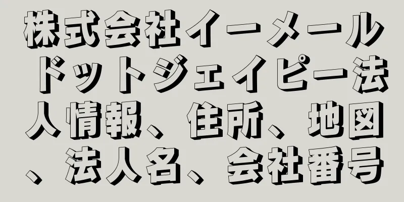 株式会社イーメールドットジェイピー法人情報、住所、地図、法人名、会社番号