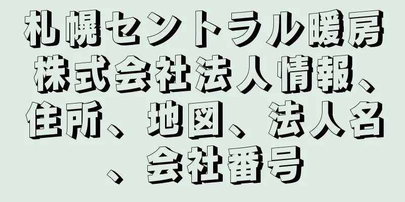 札幌セントラル暖房株式会社法人情報、住所、地図、法人名、会社番号