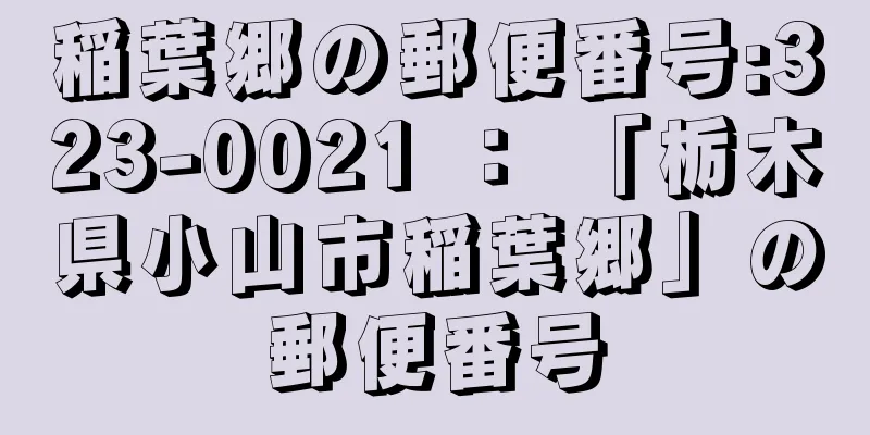 稲葉郷の郵便番号:323-0021 ： 「栃木県小山市稲葉郷」の郵便番号