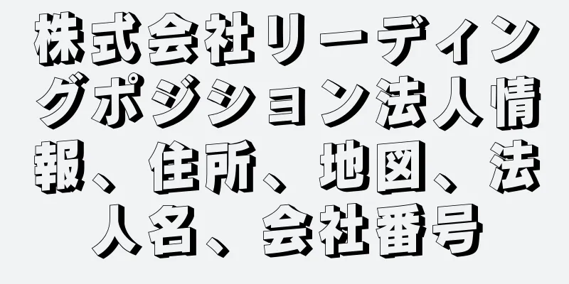 株式会社リーディングポジション法人情報、住所、地図、法人名、会社番号