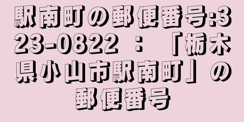 駅南町の郵便番号:323-0822 ： 「栃木県小山市駅南町」の郵便番号