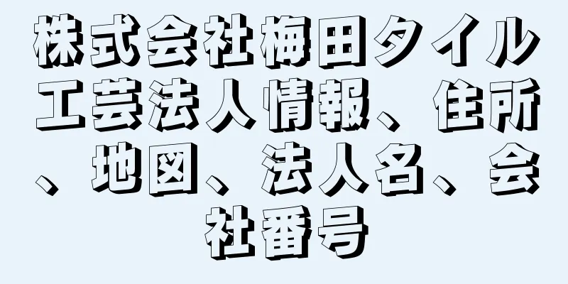 株式会社梅田タイル工芸法人情報、住所、地図、法人名、会社番号