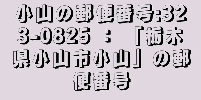 小山の郵便番号:323-0825 ： 「栃木県小山市小山」の郵便番号