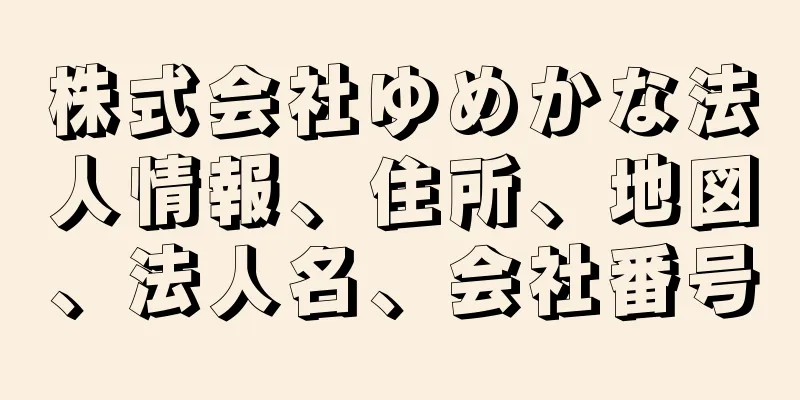 株式会社ゆめかな法人情報、住所、地図、法人名、会社番号