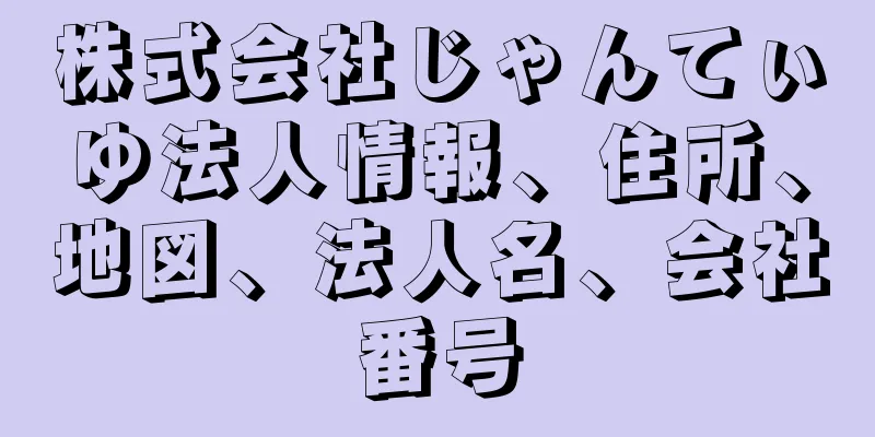 株式会社じゃんてぃゆ法人情報、住所、地図、法人名、会社番号