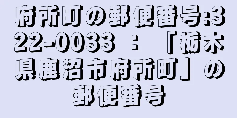 府所町の郵便番号:322-0033 ： 「栃木県鹿沼市府所町」の郵便番号