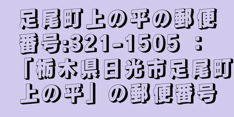 足尾町上の平の郵便番号:321-1505 ： 「栃木県日光市足尾町上の平」の郵便番号