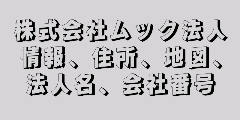 株式会社ムック法人情報、住所、地図、法人名、会社番号