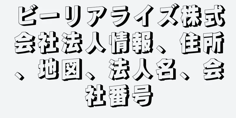 ビーリアライズ株式会社法人情報、住所、地図、法人名、会社番号