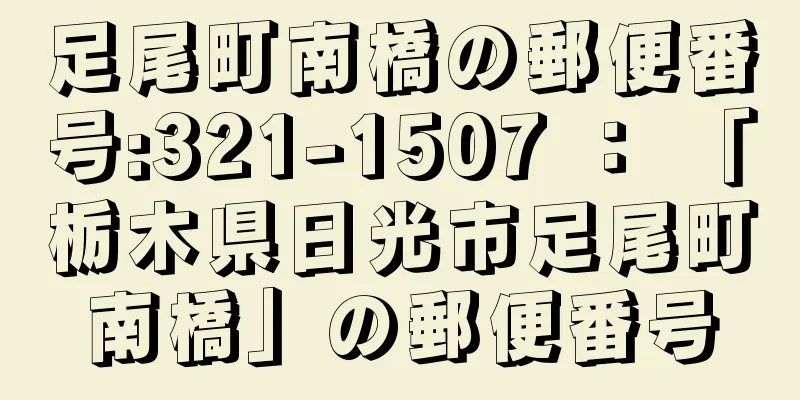 足尾町南橋の郵便番号:321-1507 ： 「栃木県日光市足尾町南橋」の郵便番号