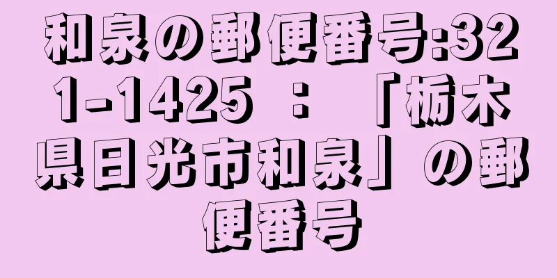 和泉の郵便番号:321-1425 ： 「栃木県日光市和泉」の郵便番号