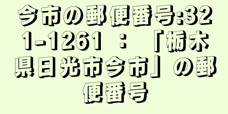 今市の郵便番号:321-1261 ： 「栃木県日光市今市」の郵便番号