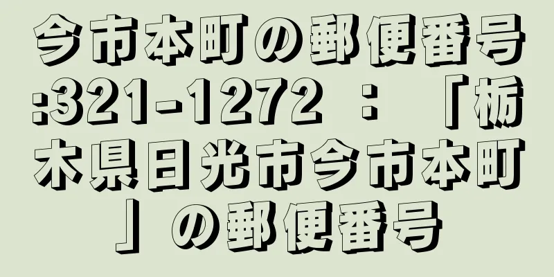 今市本町の郵便番号:321-1272 ： 「栃木県日光市今市本町」の郵便番号