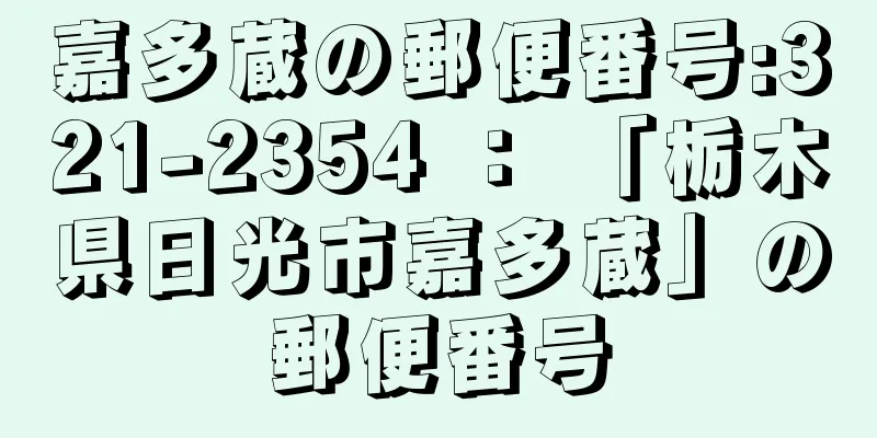 嘉多蔵の郵便番号:321-2354 ： 「栃木県日光市嘉多蔵」の郵便番号