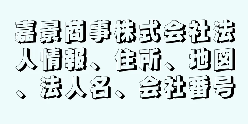 嘉景商事株式会社法人情報、住所、地図、法人名、会社番号