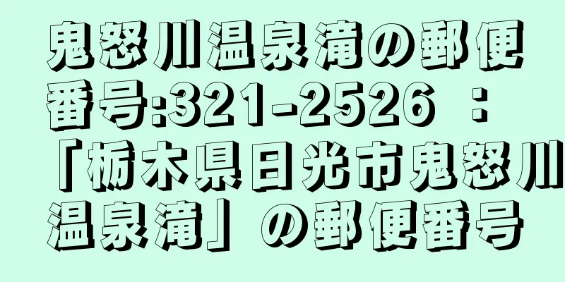 鬼怒川温泉滝の郵便番号:321-2526 ： 「栃木県日光市鬼怒川温泉滝」の郵便番号