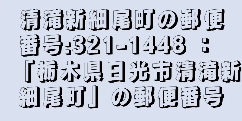 清滝新細尾町の郵便番号:321-1448 ： 「栃木県日光市清滝新細尾町」の郵便番号