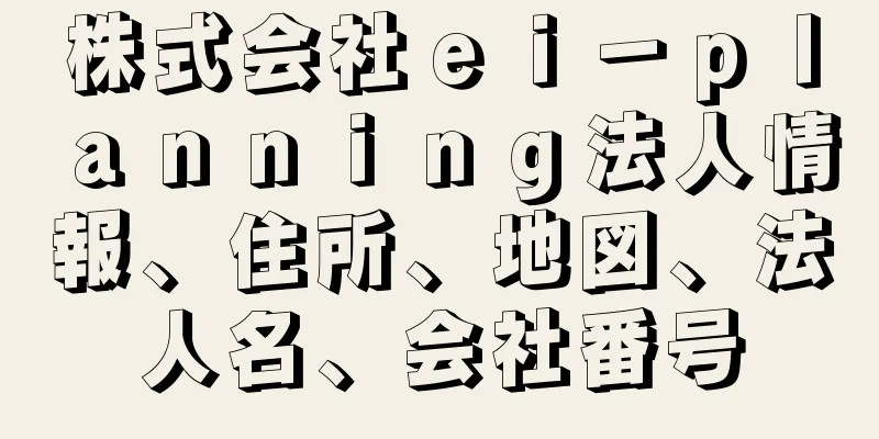 株式会社ｅｉ－ｐｌａｎｎｉｎｇ法人情報、住所、地図、法人名、会社番号