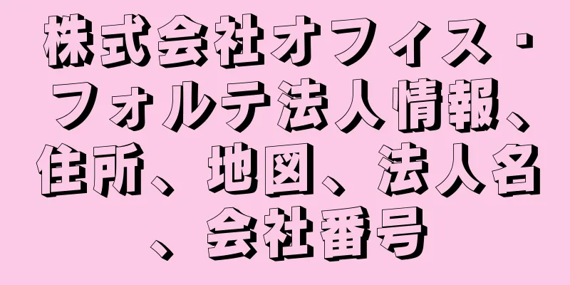 株式会社オフィス・フォルテ法人情報、住所、地図、法人名、会社番号