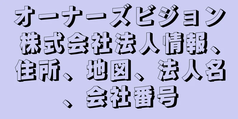 オーナーズビジョン株式会社法人情報、住所、地図、法人名、会社番号