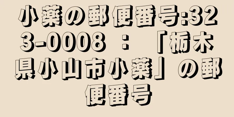 小薬の郵便番号:323-0008 ： 「栃木県小山市小薬」の郵便番号