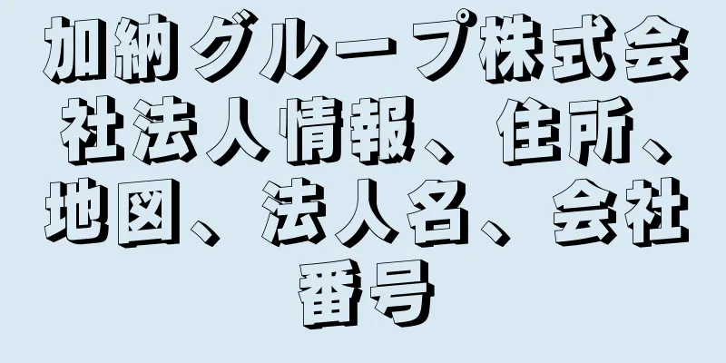 加納グループ株式会社法人情報、住所、地図、法人名、会社番号