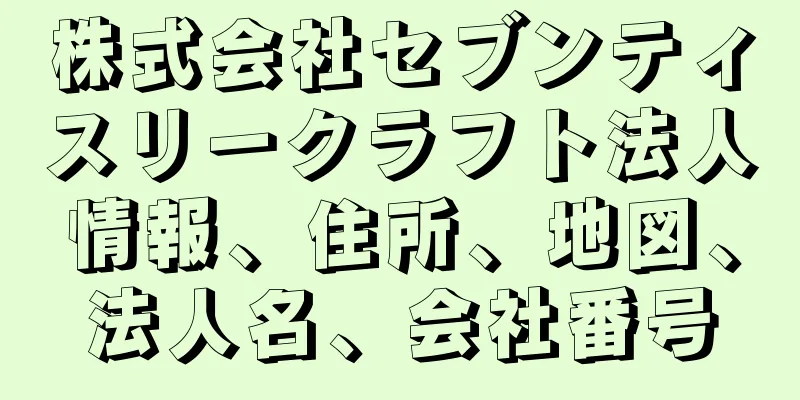 株式会社セブンティスリークラフト法人情報、住所、地図、法人名、会社番号