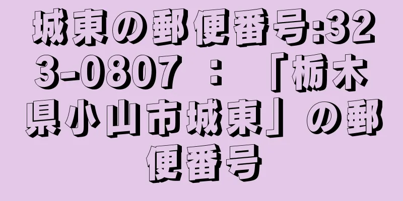 城東の郵便番号:323-0807 ： 「栃木県小山市城東」の郵便番号