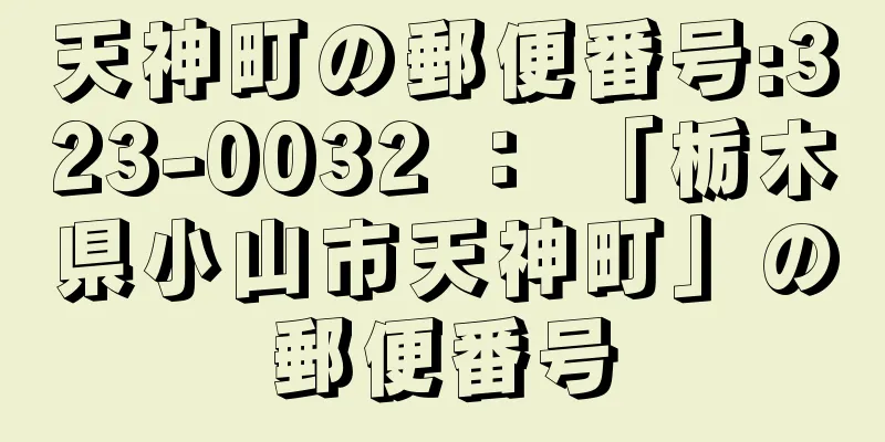 天神町の郵便番号:323-0032 ： 「栃木県小山市天神町」の郵便番号