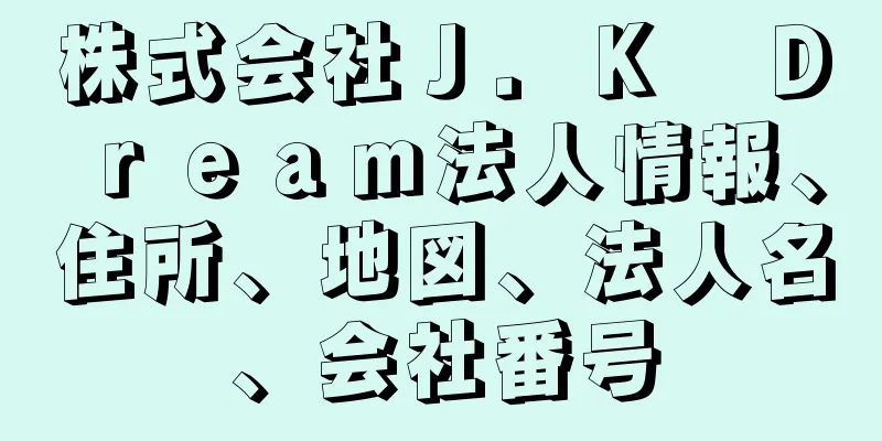 株式会社Ｊ．Ｋ　Ｄｒｅａｍ法人情報、住所、地図、法人名、会社番号