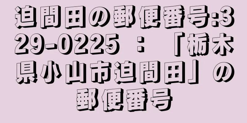 迫間田の郵便番号:329-0225 ： 「栃木県小山市迫間田」の郵便番号