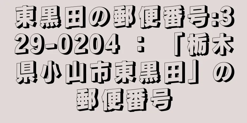 東黒田の郵便番号:329-0204 ： 「栃木県小山市東黒田」の郵便番号