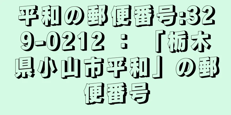 平和の郵便番号:329-0212 ： 「栃木県小山市平和」の郵便番号