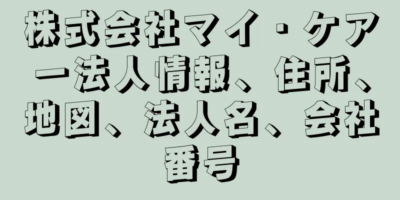 株式会社マイ・ケアー法人情報、住所、地図、法人名、会社番号