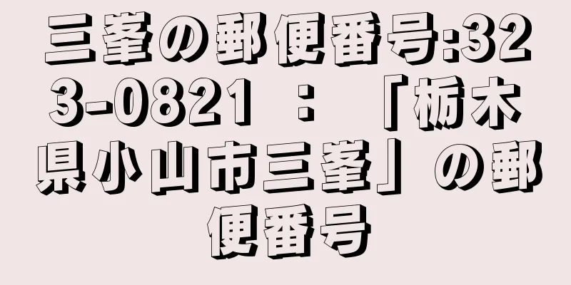 三峯の郵便番号:323-0821 ： 「栃木県小山市三峯」の郵便番号