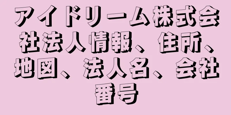 アイドリーム株式会社法人情報、住所、地図、法人名、会社番号