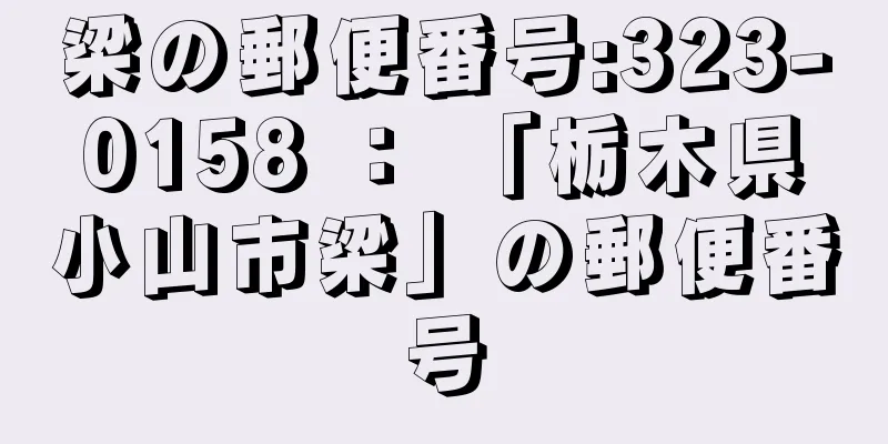 梁の郵便番号:323-0158 ： 「栃木県小山市梁」の郵便番号