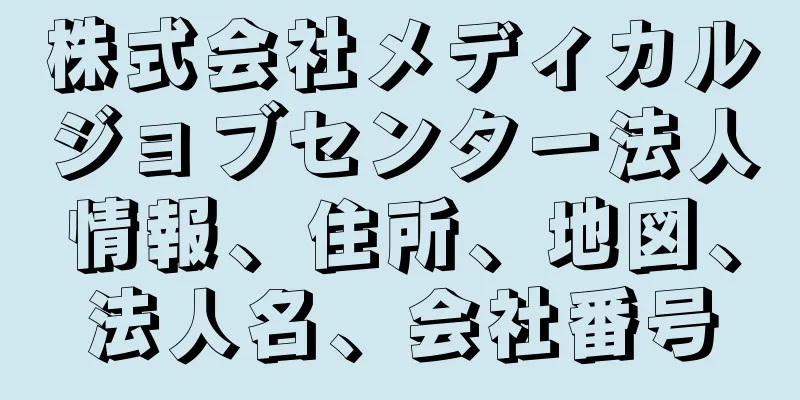 株式会社メディカルジョブセンター法人情報、住所、地図、法人名、会社番号
