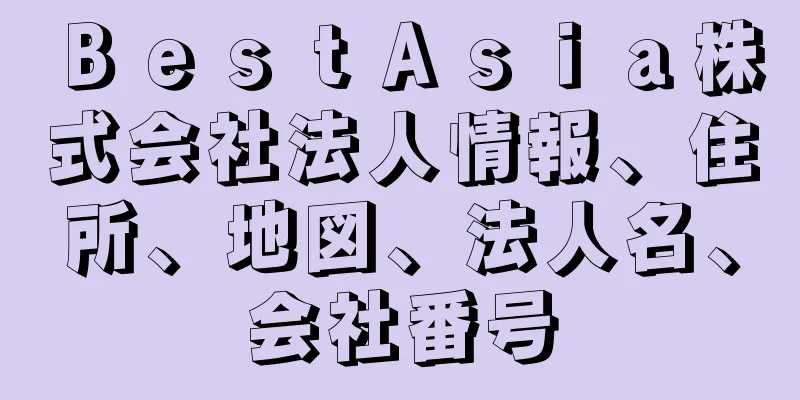 ＢｅｓｔＡｓｉａ株式会社法人情報、住所、地図、法人名、会社番号