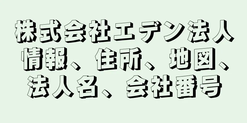 株式会社エデン法人情報、住所、地図、法人名、会社番号