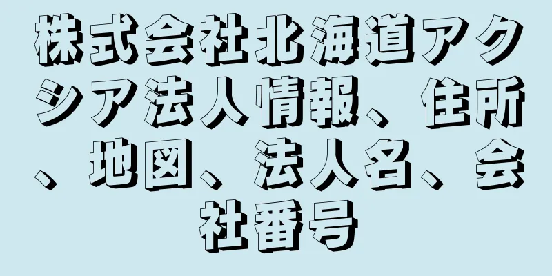 株式会社北海道アクシア法人情報、住所、地図、法人名、会社番号