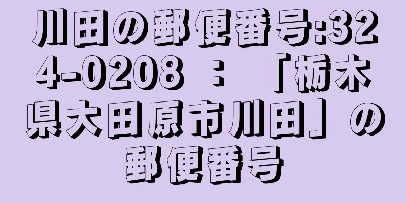 川田の郵便番号:324-0208 ： 「栃木県大田原市川田」の郵便番号