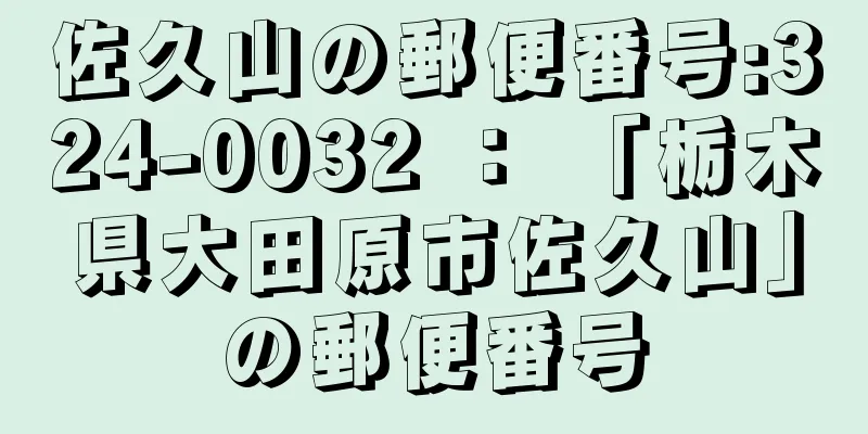 佐久山の郵便番号:324-0032 ： 「栃木県大田原市佐久山」の郵便番号